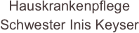 Hauskrankenpflege
Schwester Inis Keyser